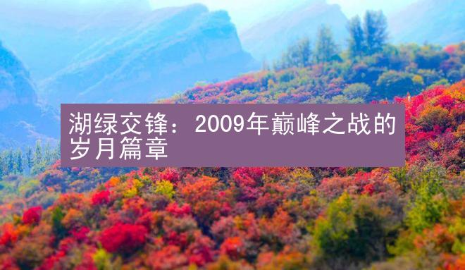 湖绿交锋：2009年巅峰之战的岁月篇章