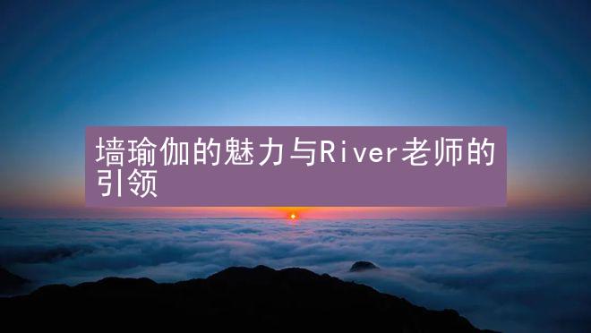 墙瑜伽的魅力与River老师的引领